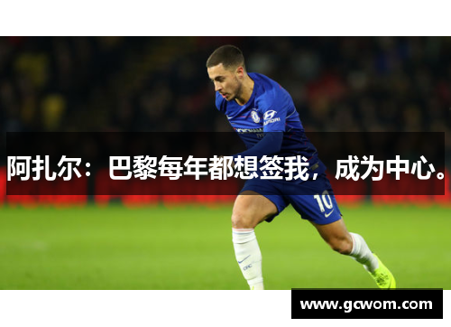 阿扎尔：巴黎每年都想签我，成为中心。
