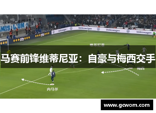 马赛前锋维蒂尼亚：自豪与梅西交手